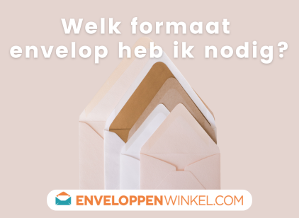 Welk formaat envelop heb ik nodig? Welk formaat envelop heb ik nodig?