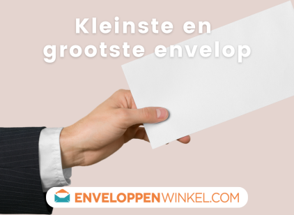 Wat is de kleinste en wat is de grootste envelop?